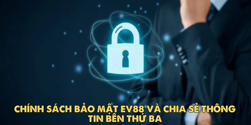 Chính sách bảo mật EV88 3 Chính sách bảo mật EV88 tuyệt đối không chia sẻ thông tin bên thứ ba