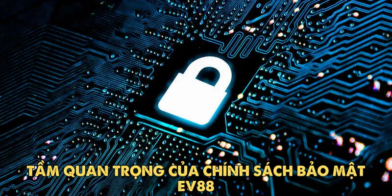 Chính sách bảo mật EV88 1 Tầm quan trọng của chính sách bảo mật EV88