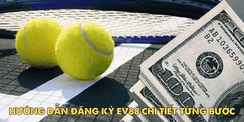 Hướng Dẫn Đăng Ký EV88: An Toàn Và Uy Tín 3 Các bước đăng ký ev88 đơn giản cho người mới